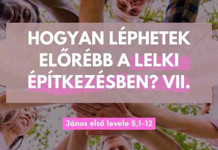 Hogyan léphetek előrébb a lelki építkezésben? VII.