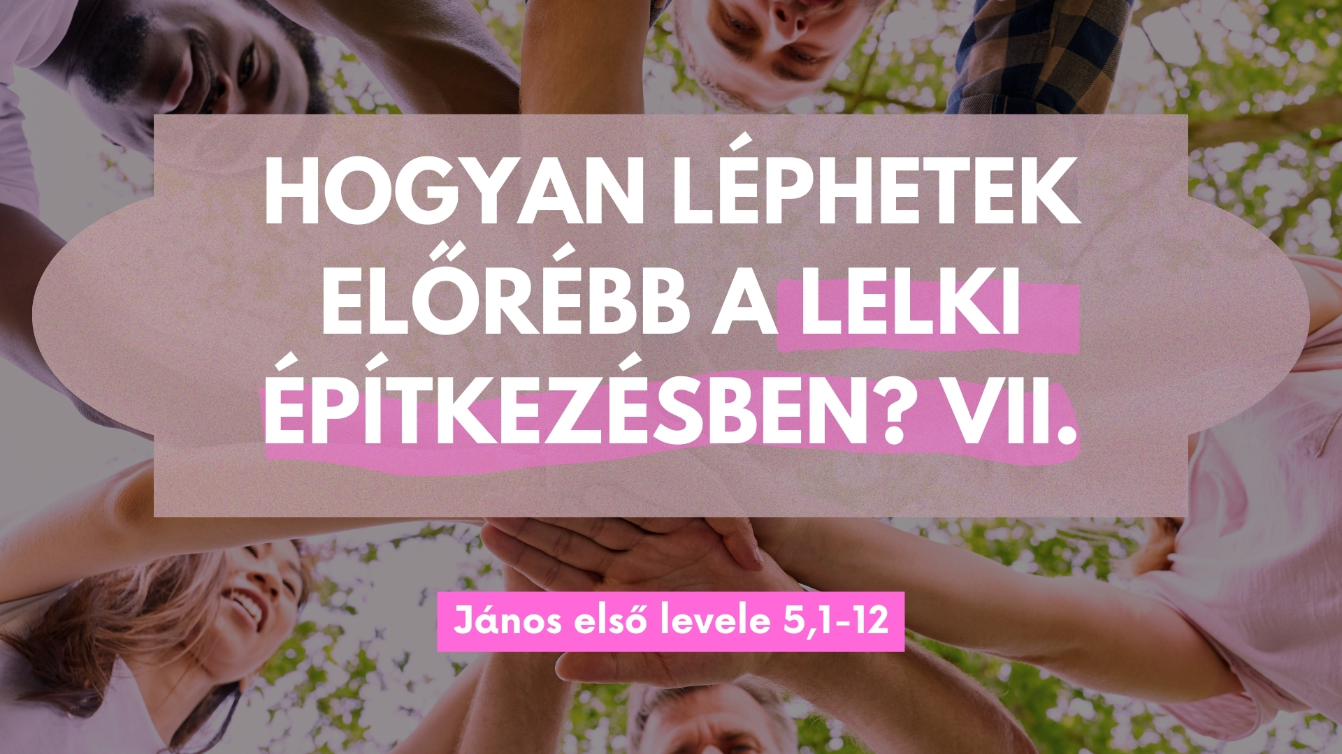 Hogyan léphetek előrébb a lelki építkezésben? VII.