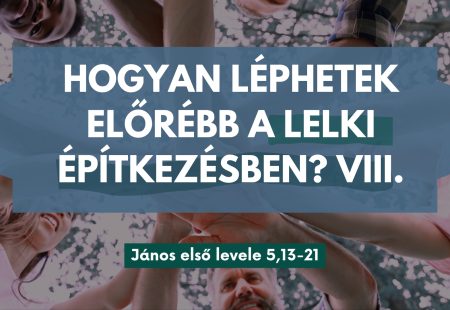 Hogyan léphetek előrébb a lelki építkezésben? VIII.